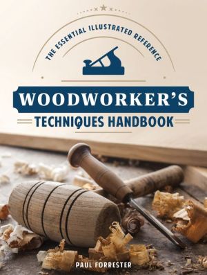 Woodworker's Techniques Handbook: The Essential Illustrated Reference