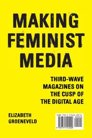 Making Feminist Media: Third-Wave Magazines on the Cusp of the Digital Age