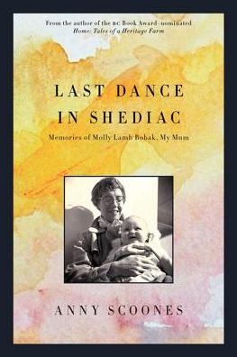 Last Dance in Shediac: Memories of Molly Lamb Bobak, My Mum