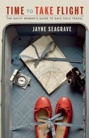 Time to Take Flight: The Savvy Woman's Guide to Safe Solo Travel