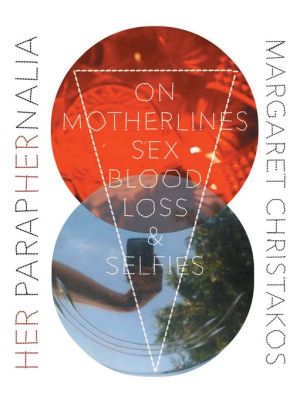 Her Paraphernalia: On Motherlines, Sex/Blood/Loss and Selfies
