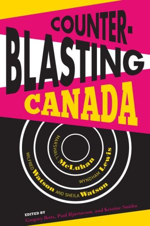 Counterblasting Canada: Marshall McLuhan, Wyndham Lewis, Wilfred Watson, and Sheila Watson