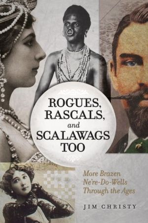Rogues, Rascals, and Scalawags Too: More Ne'er-Do-Wells Through the Ages