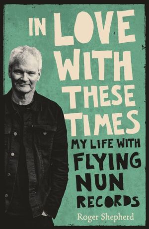 In Love With These Times: The Flying Nun Story