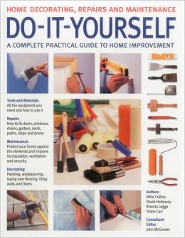Do-It-Yourself: Home Decorating, Repairs and Maintenance: A complete practical guide to home improvement with 800 photographs John McGowan