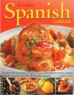 The Complete Spanish Cookbook: Explore the true taste of Spain in over 150 fabulous recipes shown step by step in over 700 vibrant photographs