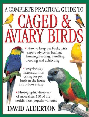 A Complete Practical Guide to Caged & Aviary Birds: How To Keep Pet Birds, With Expert Advice On Buying, Housing, Feeding, Handling, Breeding And Exhibiting