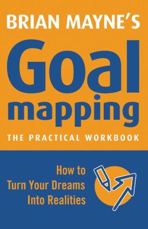 Goal Mapping: How To Turn Your Dreams into Realities