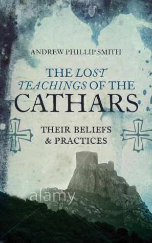 Lost Teachings of the Cathars: Their Beliefs and Practices