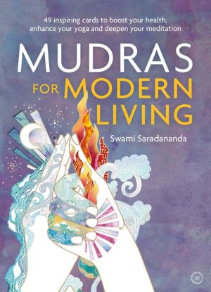 Mudras for Modern Life: Boost your health, re-energize your life, enhance your yoga and deepen your meditation