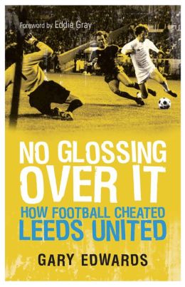 No Glossing Over It: How Football Cheated Leeds United Gary Edwards and Eddie Gray