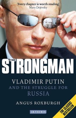 The Strongman: Vladimir Putin and the Struggle for Russia