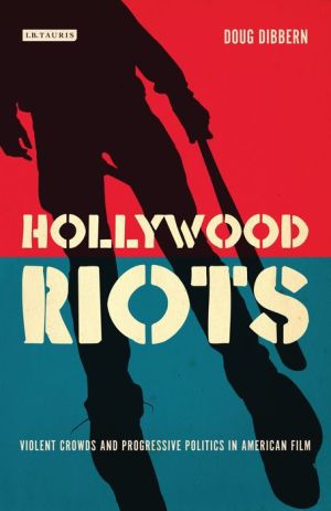 Hollywood Riots: Violent Crowds and Progressive Politics in American Film