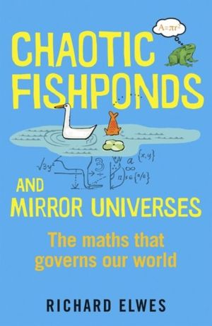 Chaotic Fishponds and Mirror Universes: The Strange Maths Behind the Modern World