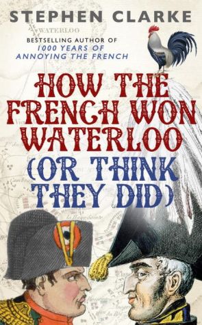 How the French Won Waterloo: (Or Think They Did)