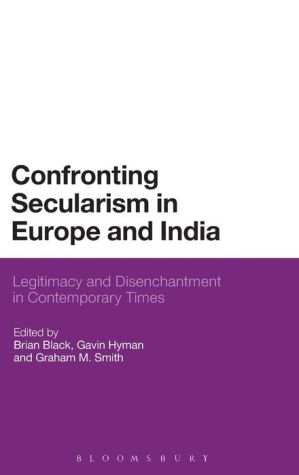 Confronting Secularism in Europe and India: Legitimacy and Disenchantment in Contemporary Times