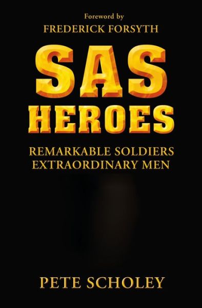 SAS Heroes: Remarkable Soldiers, Extraordinary Men