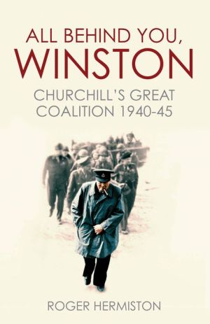 All Behind You, Winston: Churchill's War Ministry: The Coalition That Led Britain to its Finest Hour