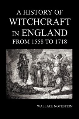A History of Witchcraft in England From 1558 to 1718 Wallace Notestein