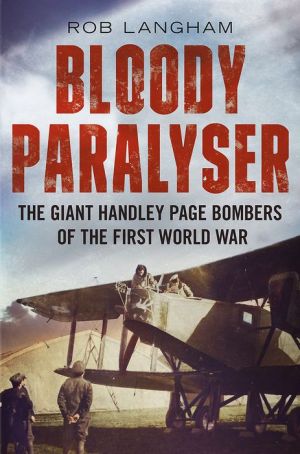 Bloody Paralyser: The Giant Handley Page Bombers of World War 1