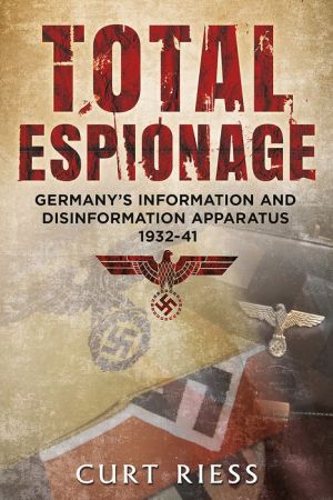 Total Espionage: Germany's Information and Disinformation Apparatus 1932-40