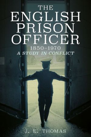 The English Prison Officer 1850-1970: A Study in Conflict