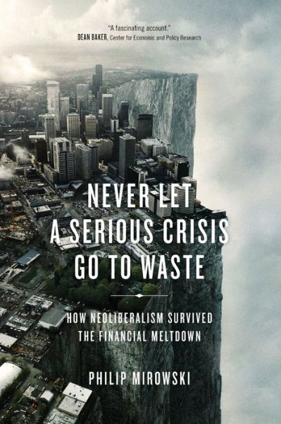 Never Let a Serious Crisis Go to Waste: How Neoliberalism Survived the Financial Meltdown