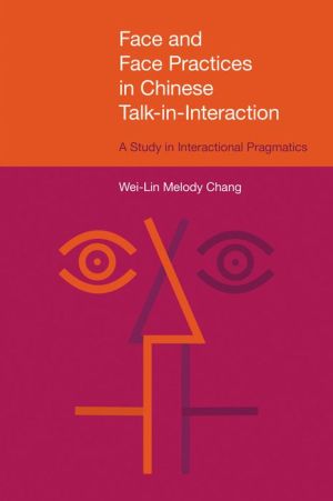 Face and Face Practices in Chinese Talk-in-Interaction: A Study in Interactional Pragmatics