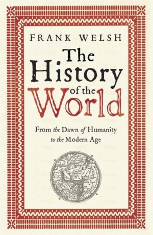 The History of the World: From the Dawn of Humanity to the Modern Age