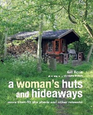 A Woman's Huts and Hideaways: More than 40 She Sheds and other Retreats