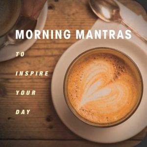Morning Mantras: To inspire your day