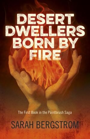 Desert Dwellers Born By Fire: The First Book In The Paintbrush Saga