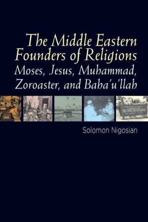 The Middle Eastern Founders of Religion: Moses, Jesus, Muhammad, Zoroaster, and Baha'u'llah