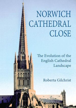 Norwich Cathedral Close: The Evolution of the English Cathedral Landscape