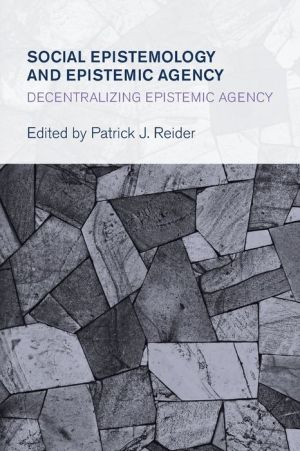 Social Epistemology and Epistemic Agency: Decentralizing Epistemic Agency