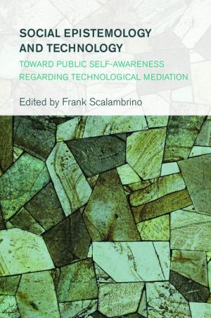 Social Epistemology and Technology: Toward Public Self-Awareness Regarding Technological Mediation