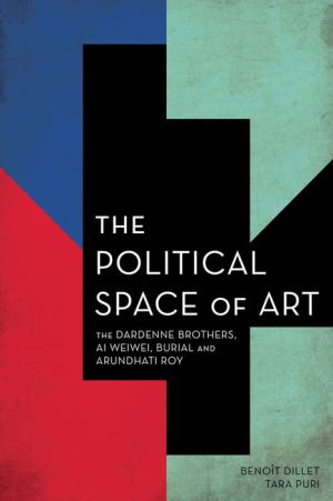 The Political Space of Art: The Dardenne Brothers, Ai Weiwei, Burial and Arundhati Roy