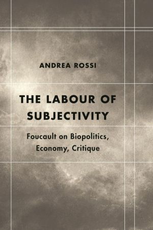 The Labour of Subjectivity: Foucault on Biopolitics, Economy, Critique