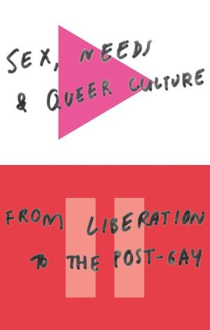 Sex, Needs, and Queer Culture: From Liberation to the Post-Gay