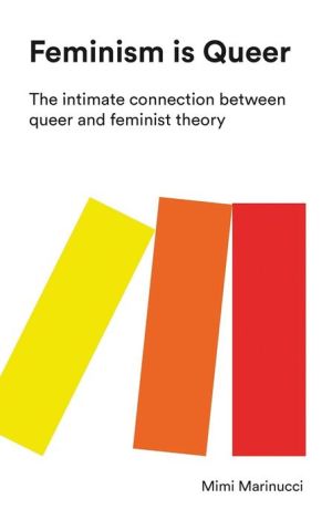 Feminism Is Queer: The Intimate Connection between Queer and Feminist Theory - Expanded Edition