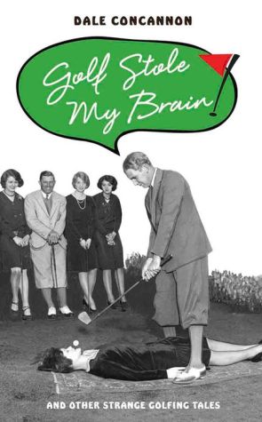 Golf Stole My Brain: And Other Strange Golfing Tales