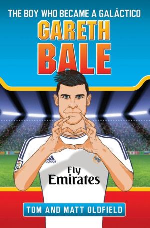 Gareth Bale: The Boy Who Became a Galáctico