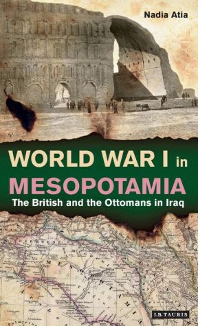 World War I in Mesopotamia: The British and the Ottomans in Iraq