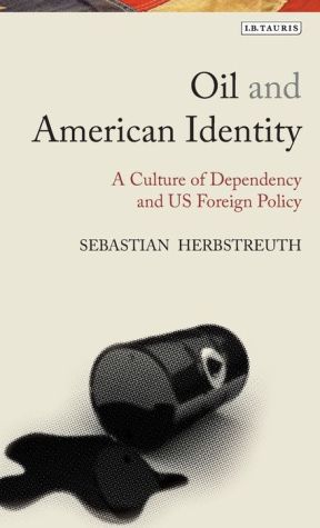 Oil and American Identity: A Culture of Dependency and its Impact on US Foreign Policy