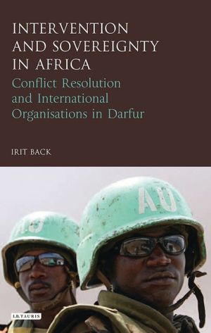 Intervention and Sovereignty in Africa: Conflict Resolution and International Organisations in Darfur
