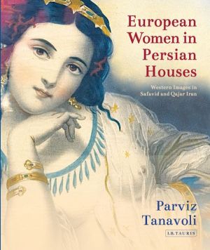 European Women in Persian Houses: Western Images in Safavid and Qajar Iran