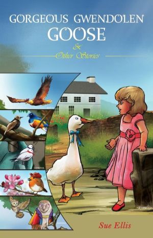 Gorgeous Gwendolen Goose and Other Stories