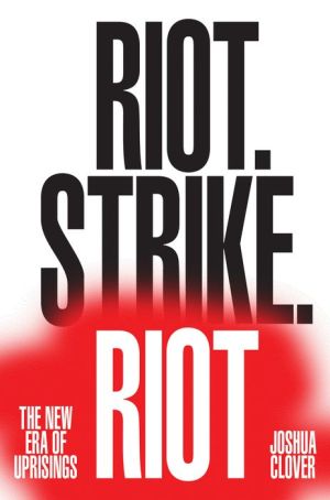 Riot. Strike. Riot: The New Era of Uprisings