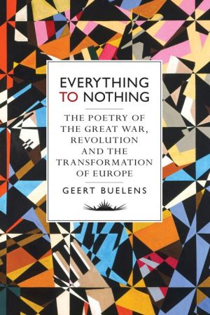Everything to Nothing: The Poetry of the Great War, Revolution and the Transformation of Europe