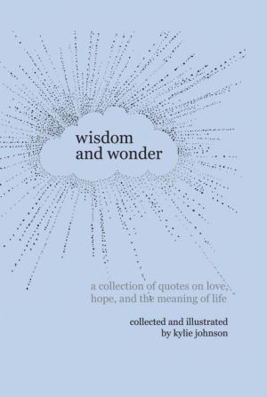 Wisdom and Wonder: A collection of quotes on love, hope, and the meaning of life